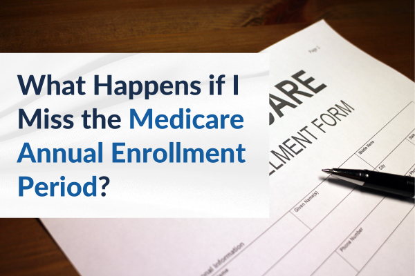 what if i miss medicare annual enrollment period