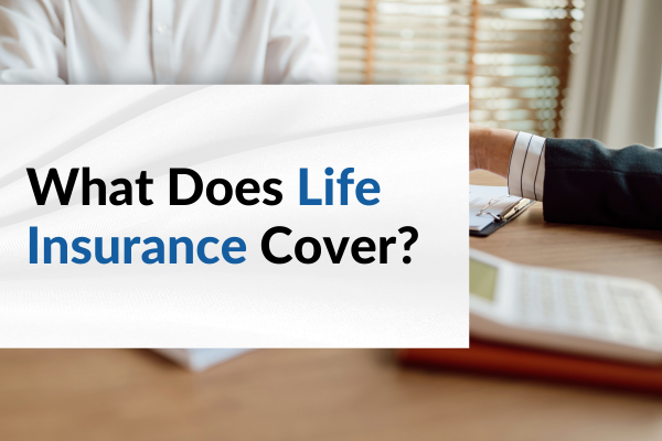 What Is Life Insurance and What Does It Cover?