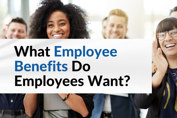 What Employee Benefits Do Employees Want? | Insurance MD & DE