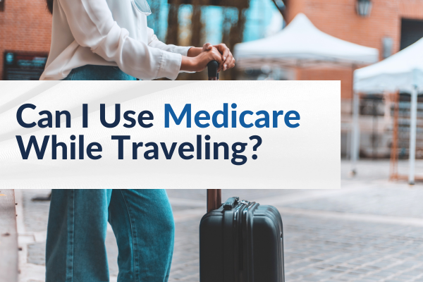 can I use Medicare while traveling blog image can I use Medicare while traveling blog image