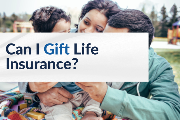 can i gift life insurance blog image can i gift life insurance blog image